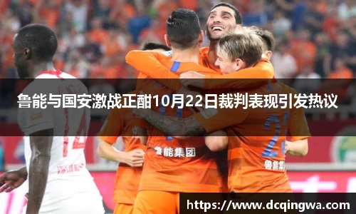 鲁能与国安激战正酣10月22日裁判表现引发热议